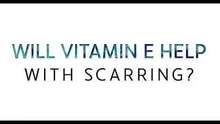 Dr. K Explains: Does Vitamin E Help With Surgical Scarring?