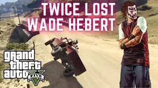 GTA 5 - twice lost Wade Hebert