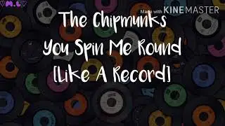 The Chipmunks: You Spin Me Round (Like A Record) Lyrics.