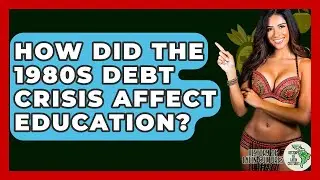 How Did The 1980s Debt Crisis Affect Education? - History Of Latin Cultures