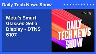 Meta&rsquo;s Smart Glasses Get a Display - DTNS 5107 | Daily Tech News Show