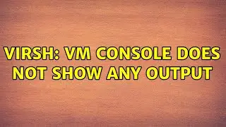 virsh: VM console does not show any output (3 Solutions!!)