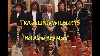 HQ  TRAVELING WILBURYS   - NOT ALONE ANYMORE  Best Version!  High Fidelity Audio & Lyrics HQ