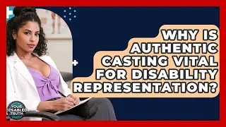 Why Is Authentic Casting Vital For Disability Representation? - Your Disabled Truth