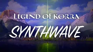 Legend of Korra || Synthwave Remix (Lenty AV)