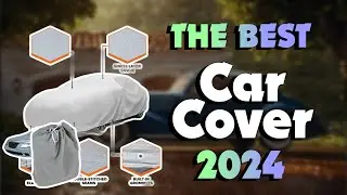 The Best Car Covers in 2024 - Must Watch Before Buying!