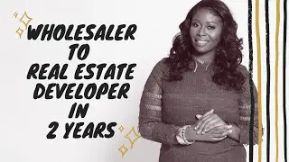 How I Went From A Wholesaler To Real Estate Developer in 2 Years