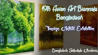 19th Asian Art Biennale Bangladesh | Foreign Artist's Exhibition |  Bangladesh Shilpakala Academy