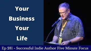 Successful Indie Author Five Minute Focus Ep281 - Your Business, Your Life