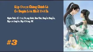 [Tập 3] Gặp Được Chàng Chính Là Cơ Duyên Lớn Nhất Đời Ta | Trọng Sinh, Báo Thù, Ngược Luyến, HE