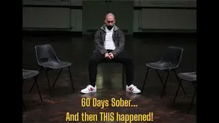 60 Days Sober and then THIS happens