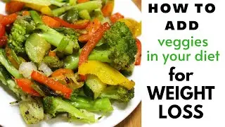 How To Add Veggies In Your Diet for weightloss?!