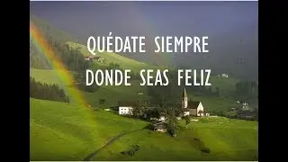 Quédate siempre donde seas feliz