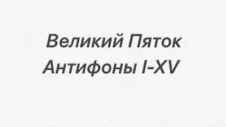 &laquo;Антифоны 1-15&raquo; страстная седмица