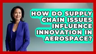 How Do Supply Chain Issues Influence Innovation in Aerospace? - Space Tech Insider