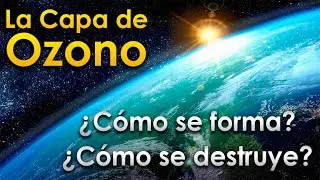 Capa de Ozono ¿Cómo se forma y cómo se destruye?