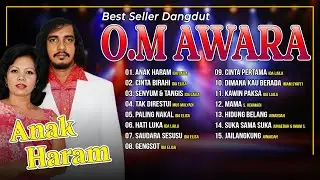 BEST SELLER DANGDUT O.M. AWARA | Anak Haram, CInta Birahi, Senyum & Tangis