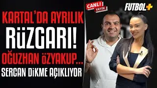 Beşiktaş'ta ayrılık rüzgarı! Oğuzhan Özyakup... | Sercan Dikme, Çiğdem Ceylan'a aktarıyor