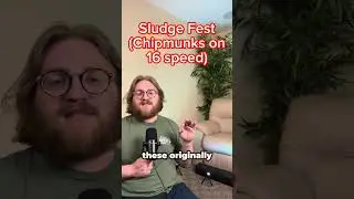 Where do you start with Sludge Fest (chipmunks on 16 speed)?