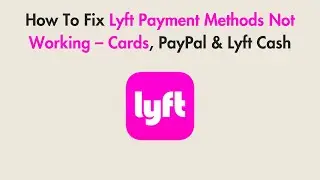How To Fix Lyft Payment Methods Not Working &ndash; Cards, PayPal & Lyft Cash