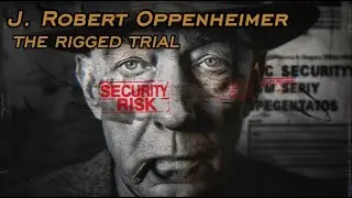 THE FATHER OF THE BOMB: Destroyed by a Rigged Trial | Cold War Series |