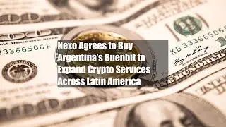Компания Nexo договорилась о покупке аргентинской компании Buenbit для расширения криптоуслуг в Л...