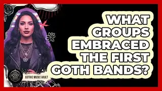 What Groups Embraced The First Goth Bands?