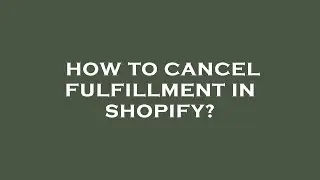 How to cancel fulfillment in shopify?