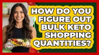 How Do You Figure Out Bulk Keto Shopping Quantities?