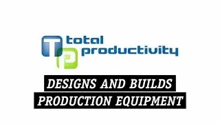 Total Productivity designs & builds production equipment, assembly systems and industrial robotics