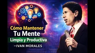 Mentalidad Empresarial Exitosa: C&oacute;mo Mantener Tu Mente Limpia y Productiva &mdash; Ivan Morales