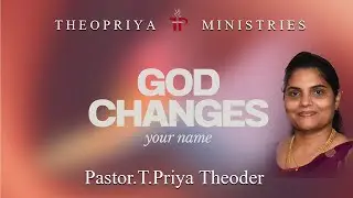 GOD CHANGES YOUR NAME | PASTOR.T.PRIYA THEODER | THEOPRIYA MINISTRIES| TAMIL MESSAGE |