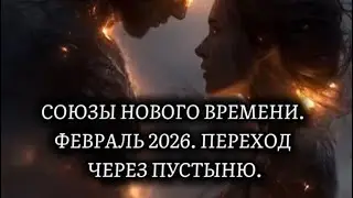 ⚜️СОЮЗЫ НОВОГО ВРЕМЕНИ ⚜️ФЕВРАЛЬ 2026 ⚜️ПЕРЕХОД ЧЕРЕЗ ПУСТЫНЮ⚜️ #ченнелинг #послание #активация 