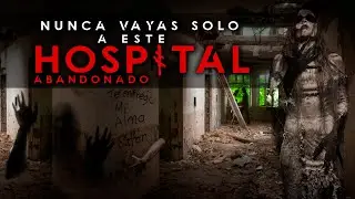 Nunca vayas solo a este hospital abandonado