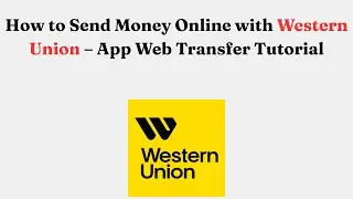 How to Send Money Online with Western Union &ndash; App Web Transfer Tutorial