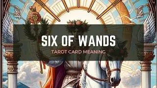 Six of Wands Tarot Card Meanings in 6 Minutes