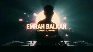 Emrah Balkan - Essential Works DJ Mix 2026 (Melodic Techno / Progressive House)