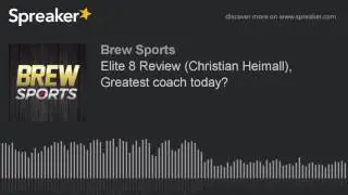 Elite 8 Review (Christian Heimall),  Greatest coach today?