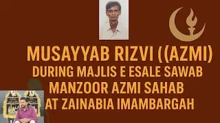 Musayyab Rizvi (Azmi) during majlis e esale sawab Manzoor Azmi Sahab at Zainabia Imambargah