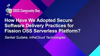 How Have We Adopted Secure Software Delivery Practices for Fission OSS Serverles... - Sanket Sudake