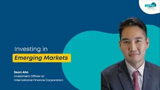 Investing in Emerging Markets: Unlocking Opportunities with Sean Ahn, Investment Officer at IFC