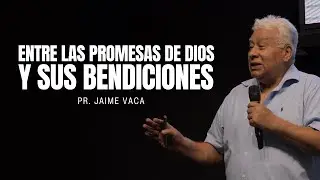 Entre las promesas de Dios y sus bendiciones | Pr. Jaime Vaca