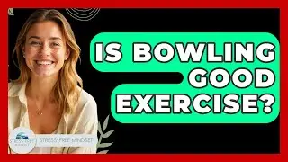 Is Bowling Good Exercise? - Stress Free Mindset