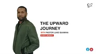 The Upward Journey with Pas. Luke Quamina - 19th February, 2024
