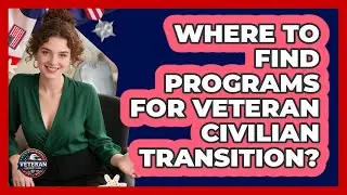 Where To Find Programs For Veteran Civilian Transition?