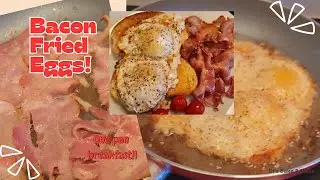 Bacon Fried Eggs!
