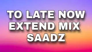 To Late Now - Extend Mix -Saadz//TikTok Song