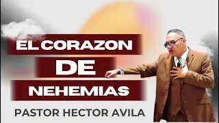 Pastor Héctor Ávila-  EL CORAZON DE NEHEMIAS