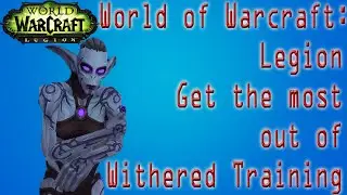 World of Warcraft: Legion - How-to Get the Most out of Suramar Withered Training