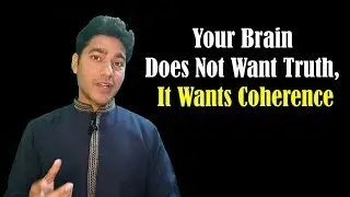 Your Brain Does Not Want Truth, It Wants Coherence